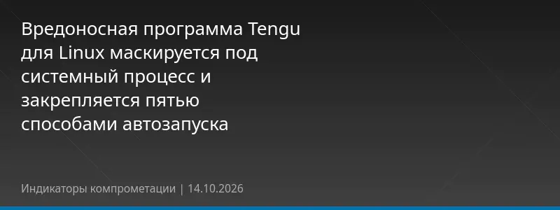 Вредоносная программа Tengu для Linux маскируется под системный процесс и закрепляется пятью способами автозапуска