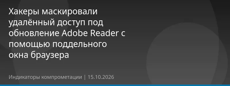 Хакеры маскировали удалённый доступ под обновление Adobe Reader с помощью поддельного окна браузера