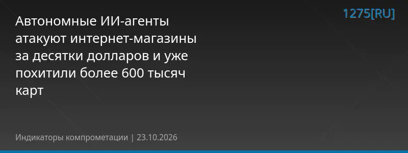 Автономные ИИ-агенты атакуют интернет-магазины за десятки долларов и уже похитили более 600 тысяч карт