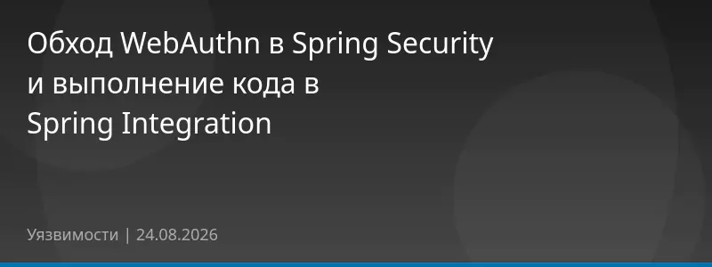Обход WebAuthn в Spring Security и выполнение кода в Spring Integration