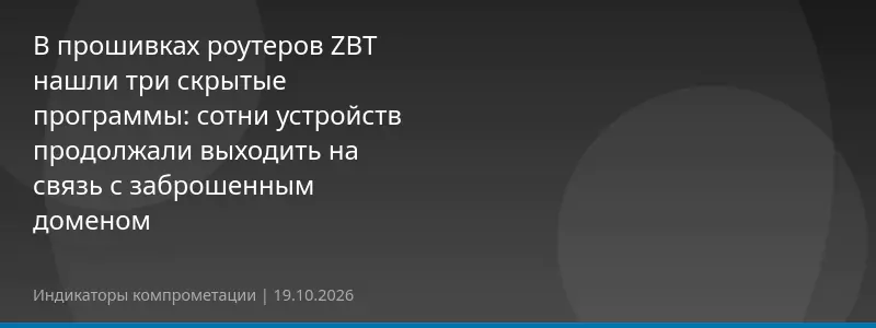 В прошивках роутеров ZBT нашли три скрытые программы: сотни устройств продолжали выходить на связь с заброшенным доменом