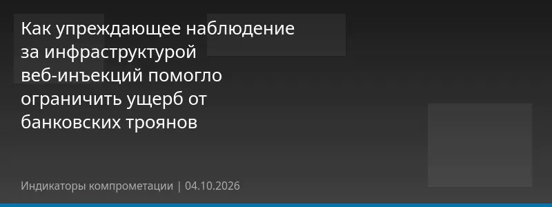 Как упреждающее наблюдение за инфраструктурой веб-инъекций помогло ограничить ущерб от банковских троянов