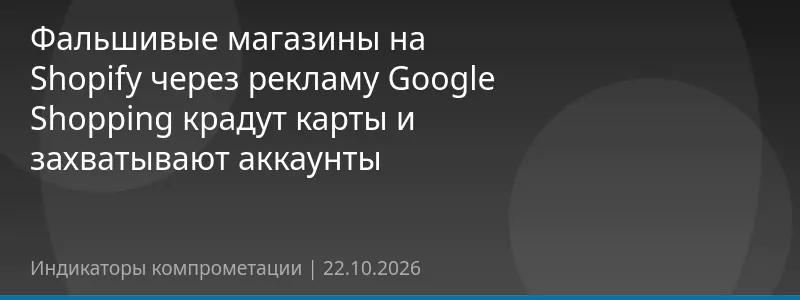 Фальшивые магазины на Shopify через рекламу Google Shopping крадут карты и захватывают аккаунты