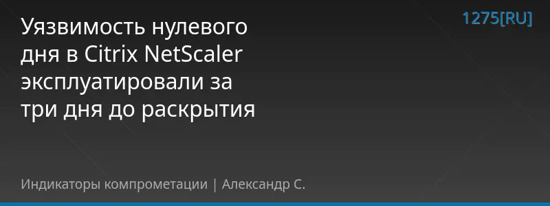 Уязвимость нулевого дня в Citrix NetScaler эксплуатировали за три дня до раскрытия
