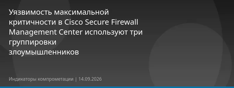 Уязвимость максимальной критичности в Cisco Secure Firewall Management Center используют три группировки злоумышленников