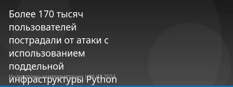 Более 170 тысяч пользователей пострадали от атаки с использованием поддельной инфраструктуры Python