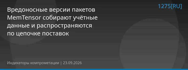 Вредоносные версии пакетов MemTensor собирают учётные данные и распространяются по цепочке поставок