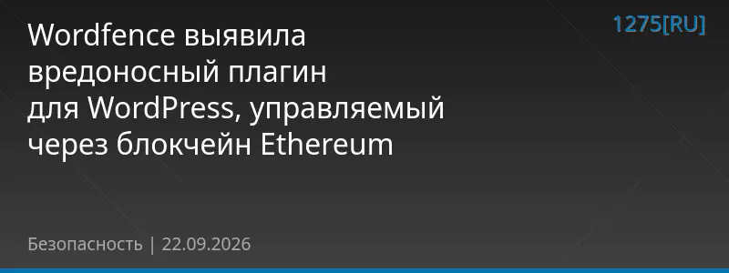 Wordfence выявила вредоносный плагин для WordPress, управляемый через блокчейн Ethereum
