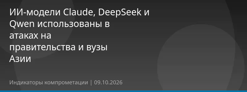 ИИ-модели Claude, DeepSeek и Qwen использованы в атаках на правительства и вузы Азии