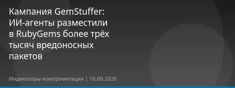 Кампания GemStuffer: ИИ-агенты разместили в RubyGems более трёх тысяч вредоносных пакетов