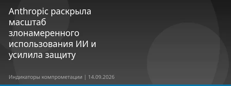 Anthropic раскрыла масштаб злонамеренного использования ИИ и усилила защиту