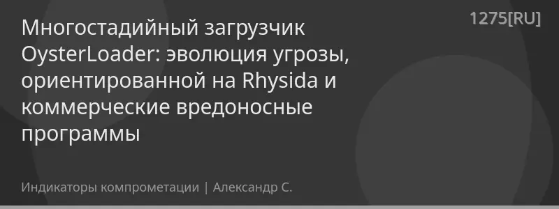 Многостадийный загрузчик OysterLoader: эволюция угрозы, ориентированной на Rhysida и коммерческие вредоносные программы