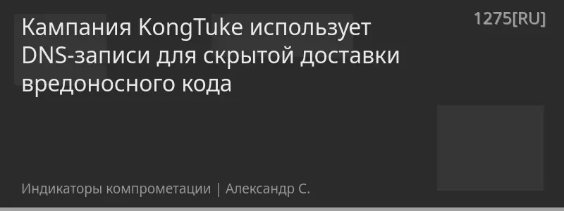 Кампания KongTuke использует DNS-записи для скрытой доставки вредоносного кода