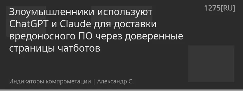 Злоумышленники используют ChatGPT и Claude для доставки вредоносного ПО через доверенные страницы чатботов
