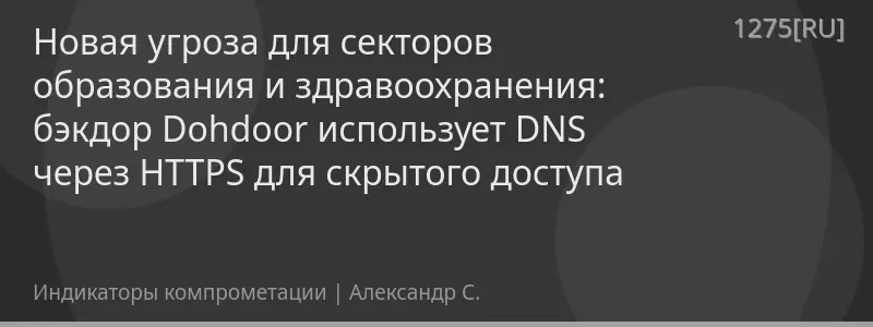 Новая угроза для секторов образования и здравоохранения: бэкдор Dohdoor использует DNS через HTTPS для скрытого доступа