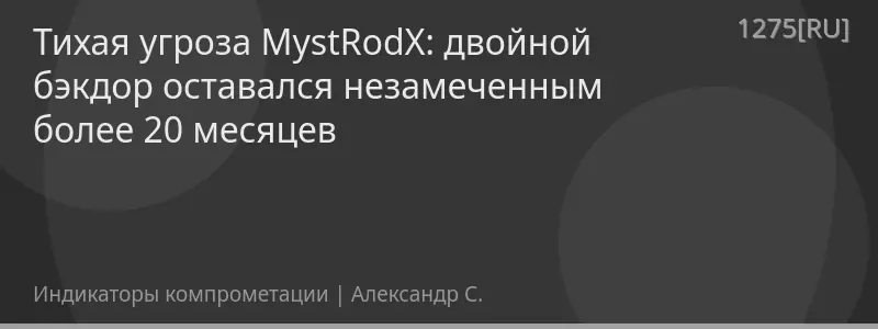 Тихая угроза MystRodX: двойной бэкдор оставался незамеченным более 20 месяцев