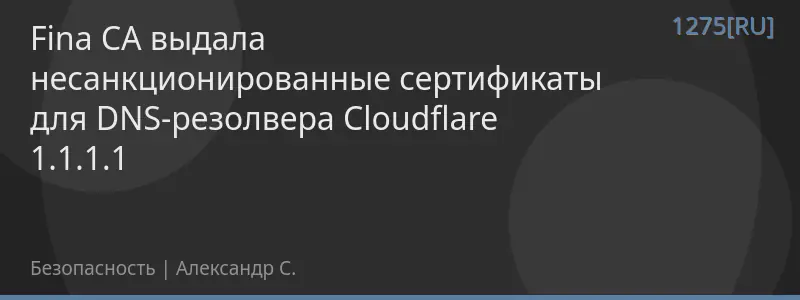 Fina CA выдала несанкционированные сертификаты для DNS-резолвера Cloudflare 1.1.1.1