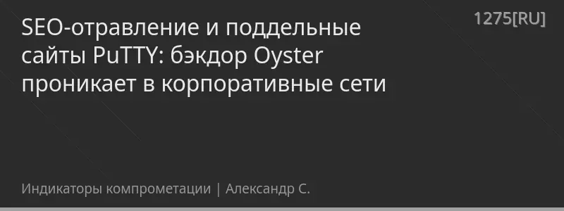 SEO-отравление и поддельные сайты PuTTY: бэкдор Oyster проникает в корпоративные сети