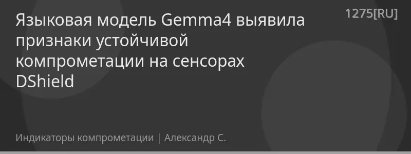 Языковая модель Gemma4 выявила признаки устойчивой компрометации на сенсорах DShield