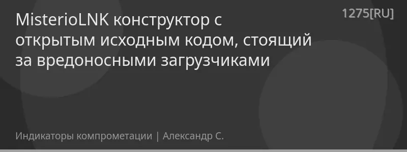 MisterioLNK конструктор с открытым исходным кодом, стоящий за вредоносными загрузчиками