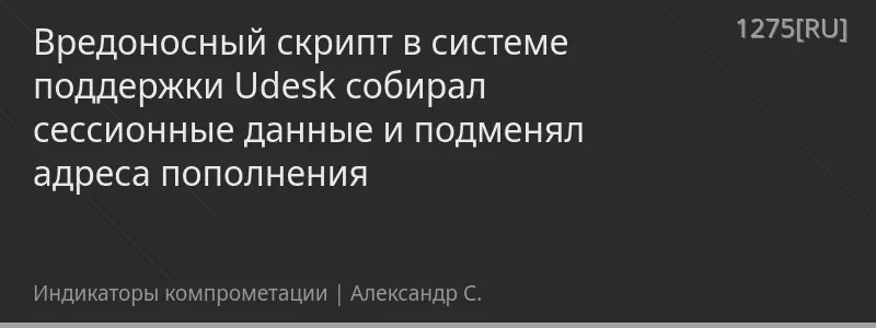 Вредоносный скрипт в системе поддержки Udesk собирал сессионные данные и подменял адреса пополнения