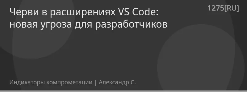 Черви в расширениях VS Code: новая угроза для разработчиков