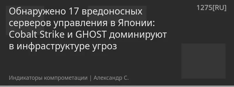 Обнаружено 17 вредоносных серверов управления в Японии: Cobalt Strike и GHOST доминируют в инфраструктуре угроз