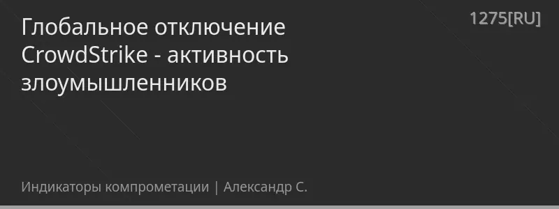 Глобальное отключение CrowdStrike - активность злоумышленников