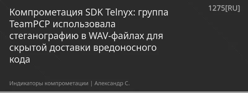 Компрометация SDK Telnyx: группа TeamPCP использовала стеганографию в WAV-файлах для скрытой доставки вредоносного кода