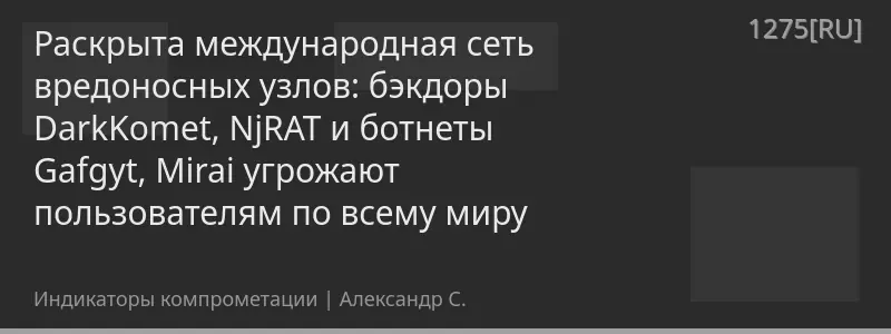 Раскрыта международная сеть вредоносных узлов: бэкдоры DarkKomet, NjRAT и ботнеты Gafgyt, Mirai угрожают пользователям по всему миру