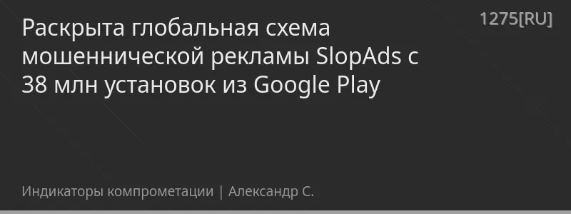 Раскрыта глобальная схема мошеннической рекламы SlopAds с 38 млн установок из Google Play