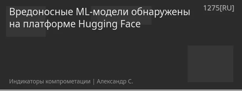 Вредоносные ML-модели обнаружены на платформе Hugging Face
