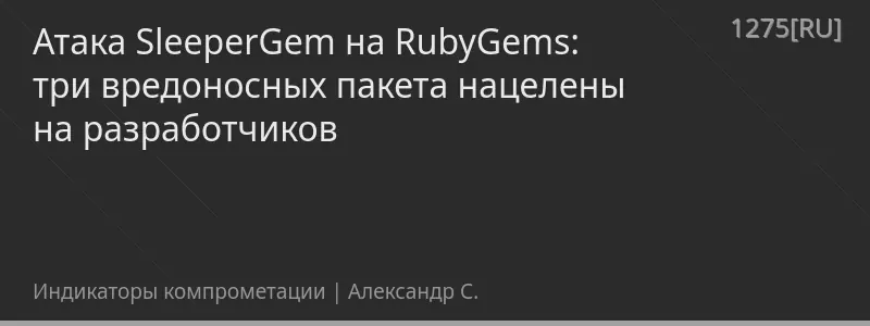 Атака SleeperGem на RubyGems: три вредоносных пакета нацелены на разработчиков