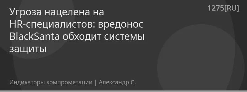 Угроза нацелена на HR-специалистов: вредонос BlackSanta обходит системы защиты