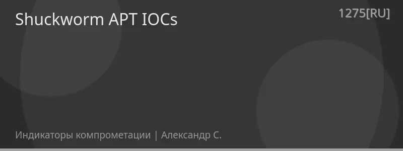 Shuckworm APT IOCs