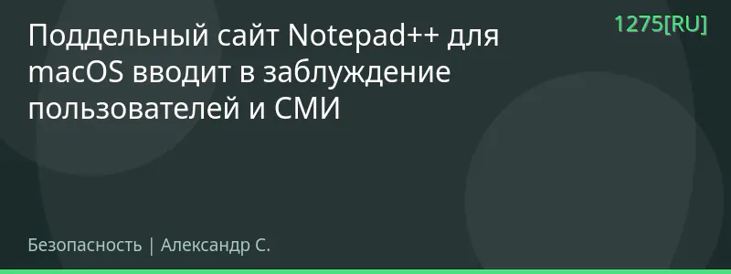 Поддельный сайт Notepad++ для macOS вводит в заблуждение пользователей и СМИ