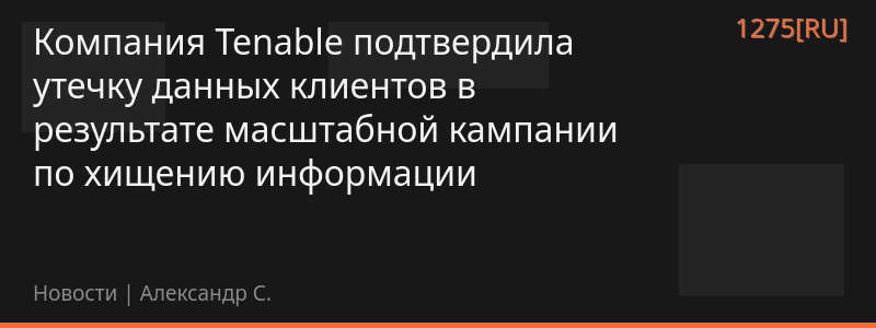 Компания Tenable подтвердила утечку данных клиентов в результате масштабной кампании по хищению информации