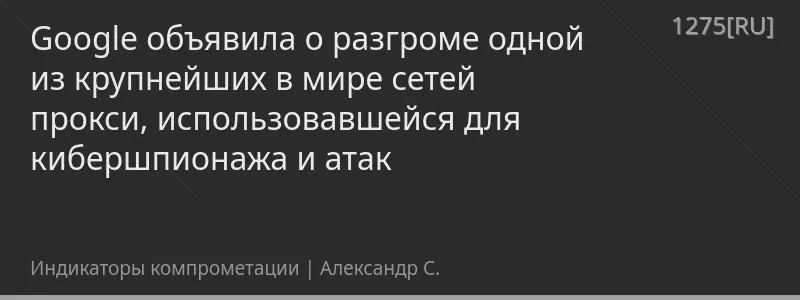 Google объявила о разгроме одной из крупнейших в мире сетей прокси, использовавшейся для кибершпионажа и атак