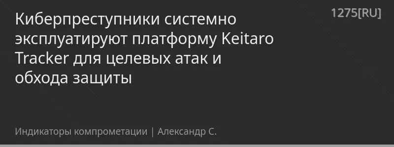 Киберпреступники системно эксплуатируют платформу Keitaro Tracker для целевых атак и обхода защиты