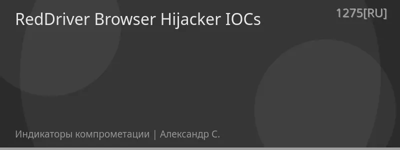 RedDriver Browser Hijacker IOCs