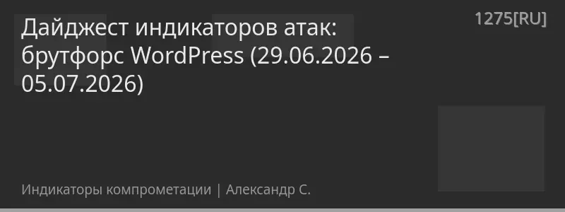 Дайджест индикаторов атак: брутфорс WordPress (29.06.2026 – 05.07.2026)