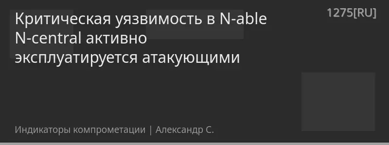 Критическая уязвимость в N-able N-central активно эксплуатируется атакующими