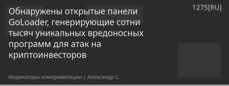 Обнаружены открытые панели GoLoader, генерирующие сотни тысяч уникальных вредоносных программ для атак на криптоинвесторов