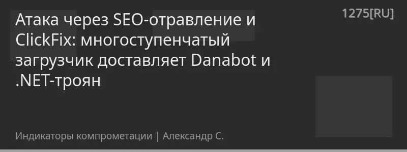 Атака через SEO-отравление и ClickFix: многоступенчатый загрузчик доставляет Danabot и .NET-троян