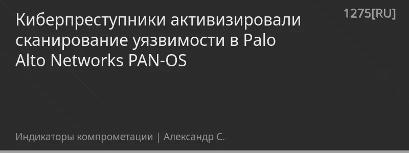 Киберпреступники активизировали сканирование уязвимости в Palo Alto Networks PAN-OS
