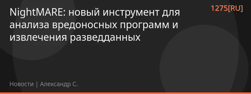 NightMARE: новый инструмент для анализа вредоносных программ и извлечения разведданных