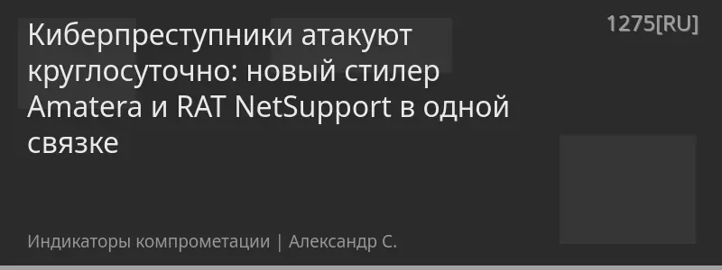 Киберпреступники атакуют круглосуточно: новый стилер Amatera и RAT NetSupport в одной связке