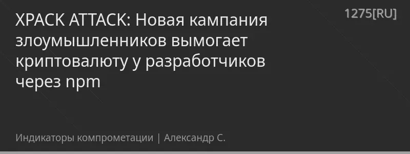 XPACK ATTACK: Новая кампания злоумышленников вымогает криптовалюту у разработчиков через npm