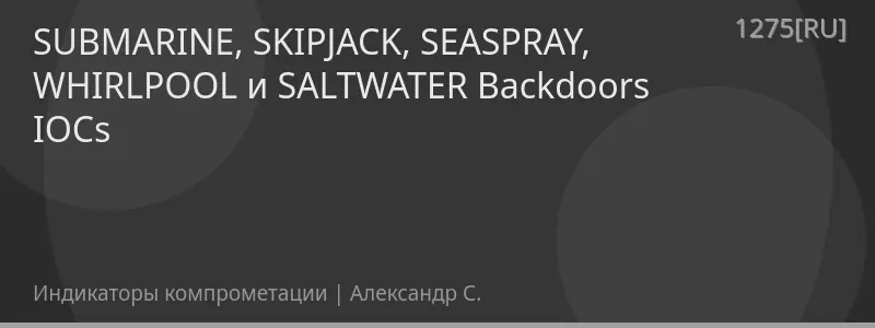 SUBMARINE, SKIPJACK, SEASPRAY, WHIRLPOOL и SALTWATER Backdoors IOCs
