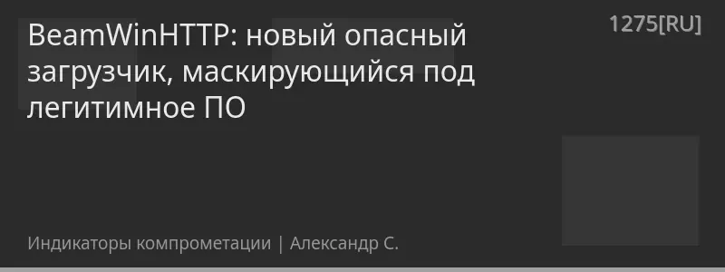 BeamWinHTTP: новый опасный загрузчик, маскирующийся под легитимное ПО